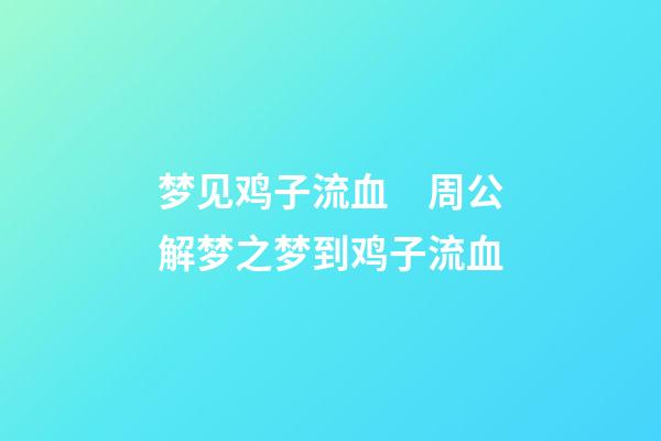 梦见鸡子流血　周公解梦之梦到鸡子流血